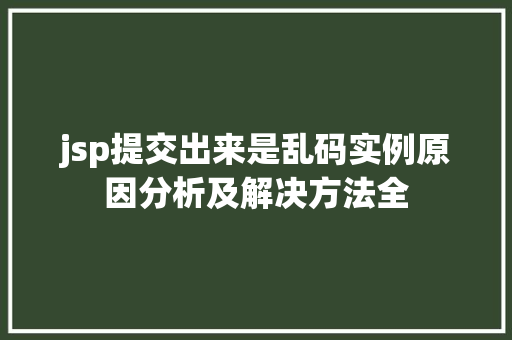 jsp提交出来是乱码实例原因分析及解决方法全