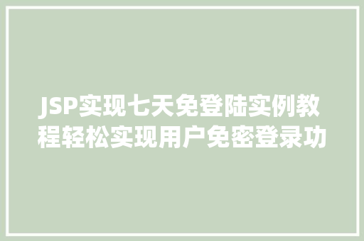 JSP实现七天免登陆实例教程轻松实现用户免密登录功能